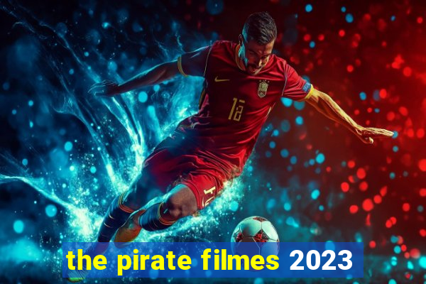 the pirate filmes 2023